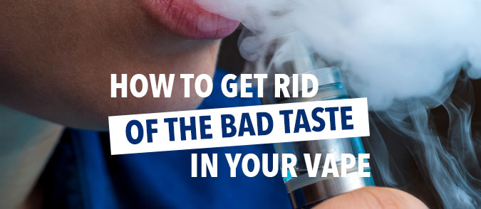 how to get rid of the bad taste in your vape