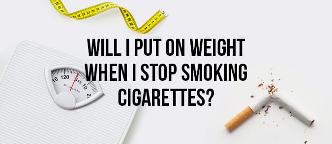 will I put on weight when I stop smoking cigarettes