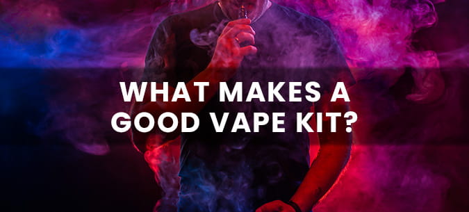 what makes a good vape kit