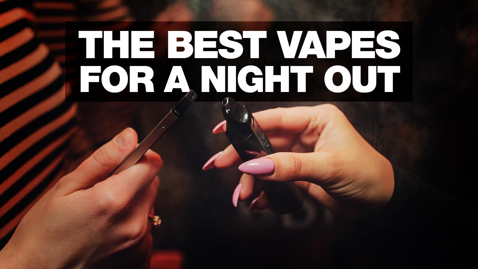 The best vapes for a night out