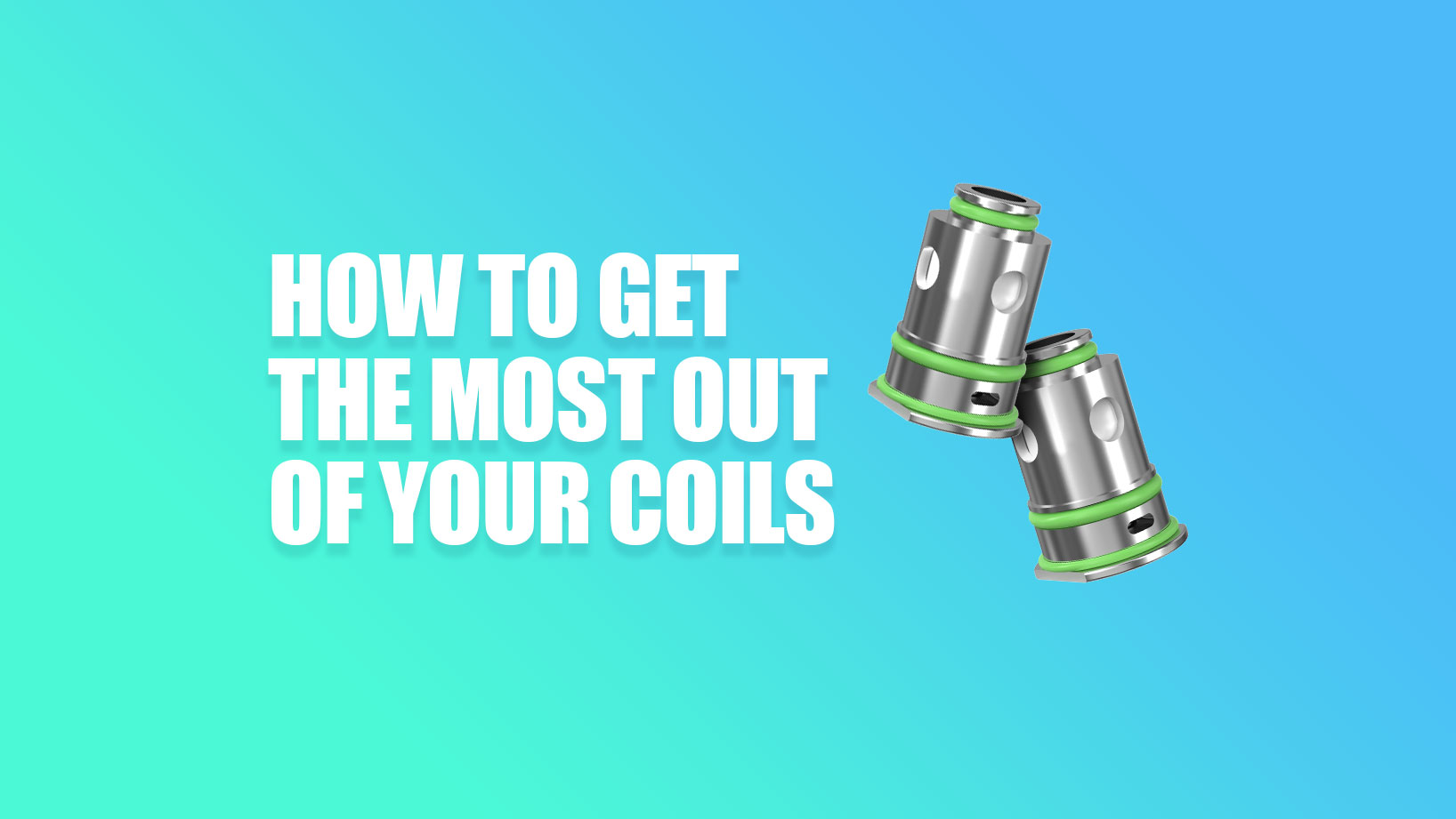 how to get the most out of your coils