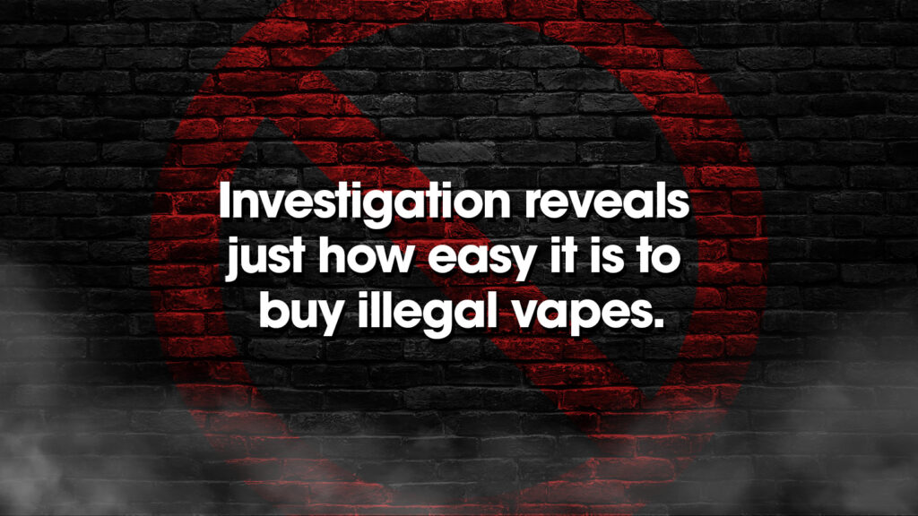 Investigation Reveals Just How Easy it is to buy illegal vapes.
